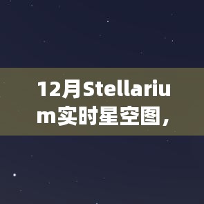 12月Stellarium實(shí)時(shí)星空?qǐng)D，魅力與挑戰(zhàn)并存