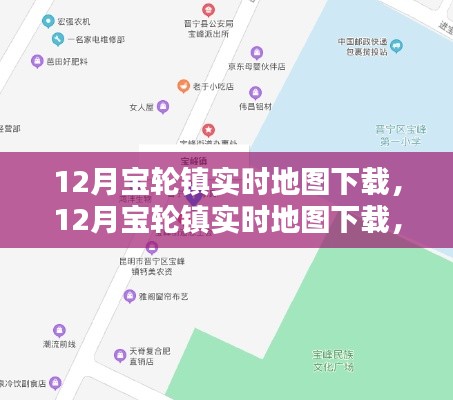 12月寶輪鎮(zhèn)實(shí)時地圖下載全面指南與詳細(xì)介紹