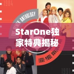 StarOne獨家特典揭秘，獨特魅力與專屬福利大放送