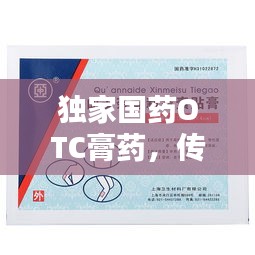 獨(dú)家國藥OTC膏藥，傳統(tǒng)與科技的完美融合之道