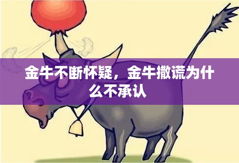 金牛不斷懷疑，金牛撒謊為什么不承認(rèn) 