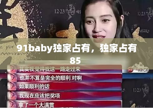 91baby獨家占有，獨家占有85 