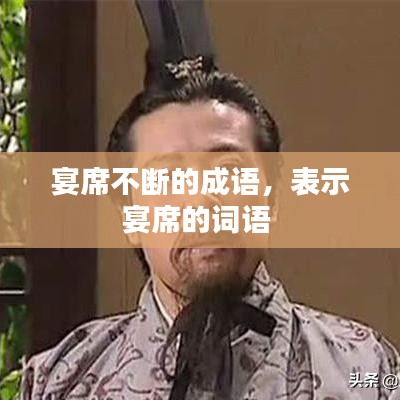 宴席不斷的成語，表示宴席的詞語 