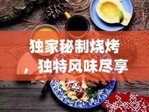 獨(dú)家秘制燒烤，獨(dú)特風(fēng)味盡享美食狂歡