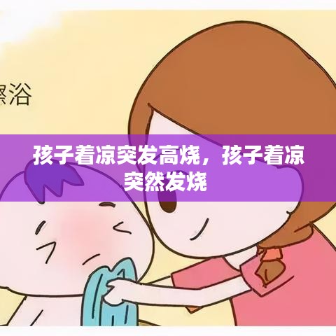 孩子著涼突發(fā)高燒，孩子著涼突然發(fā)燒 