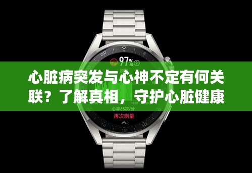 心臟病突發(fā)與心神不定有何關(guān)聯(lián)？了解真相，守護心臟健康！