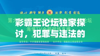 彩霸王論壇獨(dú)家探討，犯罪與違法的深度解析