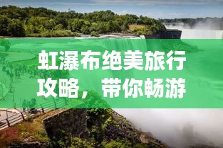 虹瀑布絕美旅行攻略，帶你暢游瀑布仙境！