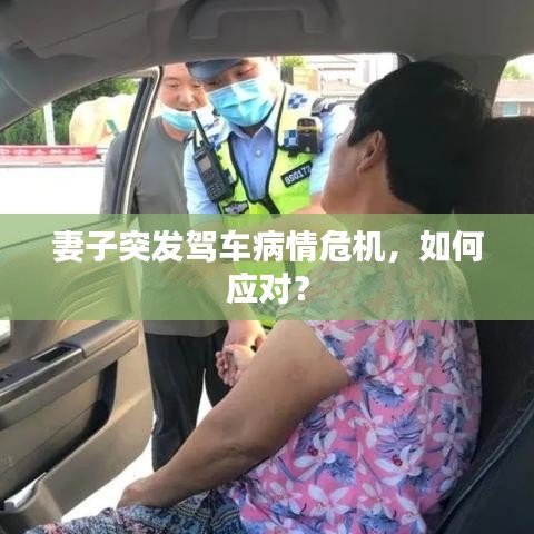 妻子突發(fā)駕車病情危機(jī)，如何應(yīng)對(duì)？