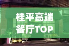 桂平高端餐廳TOP10榜單揭曉！最受歡迎的十大餐廳推薦