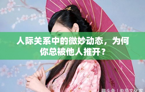 人際關系中的微妙動態(tài)，為何你總被他人推開？