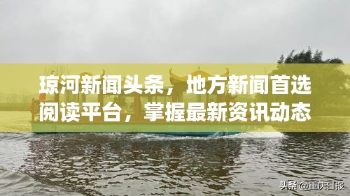 瓊河新聞?lì)^條，地方新聞首選閱讀平臺(tái)，掌握最新資訊動(dòng)態(tài)！