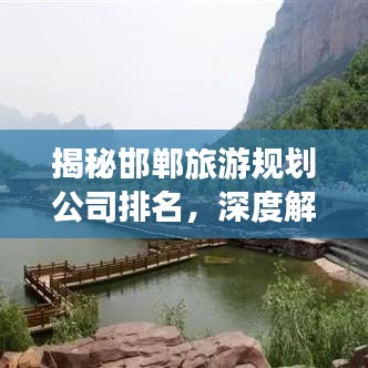 揭秘邯鄲旅游規(guī)劃公司排名，深度解析影響力與服務(wù)質(zhì)量