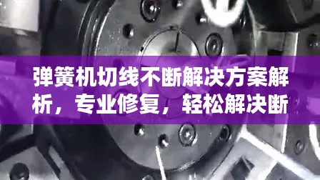 彈簧機切線不斷解決方案解析，專業(yè)修復(fù)，輕松解決斷線問題！