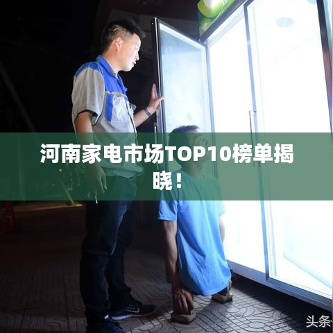 河南家電市場(chǎng)TOP10榜單揭曉！