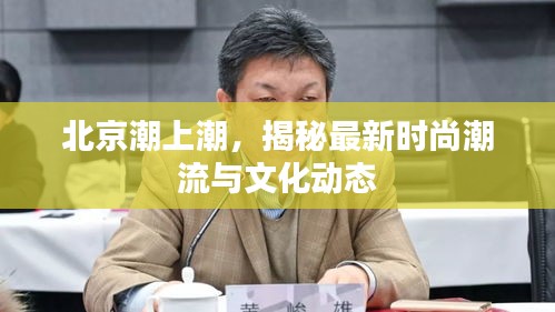 北京潮上潮，揭秘最新時尚潮流與文化動態(tài)